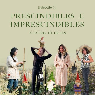 Ep 51 Prescindibles e Imprescindibles de la Huerta