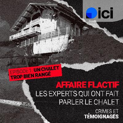 « Les experts qui ont fait parler le chalet » : les secrets dévoilés de l'affaire Flactif (épisode 1) « Les experts qui ont fait parler le chalet » : les secrets dévoilés de l'affaire Flactif (épisode 1)