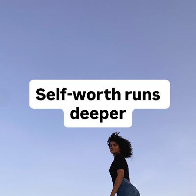 Why self-worth runs deeper than habits & thoughts Why self-worth runs deeper than habits & thoughts