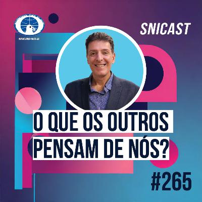 SNICAST #265 - O que os outros pensam de nós?