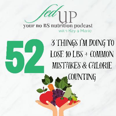 52: 3 Things I'm Doing to Lose 10 Pounds + Common Mistakes & Calorie Counting