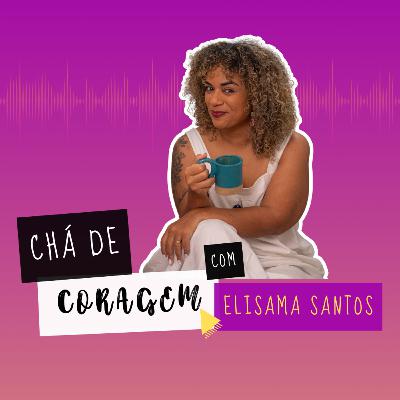 Ep. 31 - COMO ACEITAR NOSSA HUMANIDADE? Chá de Coragem com Elisama Santos