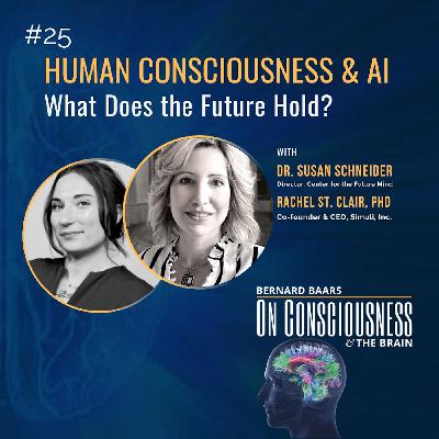 #25 — Human Consciousness and AI: What Does the Future Hold? with Susan Schneider and Rachel St. Clair