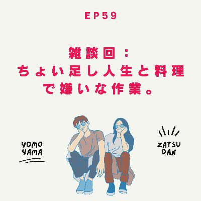 ep59.雑談回：ちょい足し人生と料理で嫌いな作業。