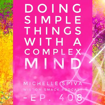 Ep. 408-Doing Simple Things With a Complex Mind Ep. 408-Doing Simple Things With a Complex Mind
