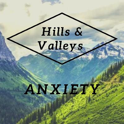 Hills & Valleys: Anxiety