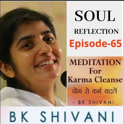 Ep 65 Soul Reflections:MEDITATION For Karma Cleanse: BK Shivani Ep 65 Soul Reflections:MEDITATION For Karma Cleanse: BK Shivani
