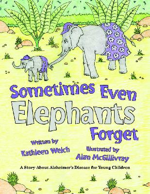 Storytime: Sometimes Even Elephants Forget by Kathleen Welch Storytime: Sometimes Even Elephants Forget by Kathleen Welch