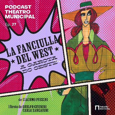 Ep. 27 - Ópera La Fanciulla Del West – A Garota do Oeste, de Giacomo Puccini