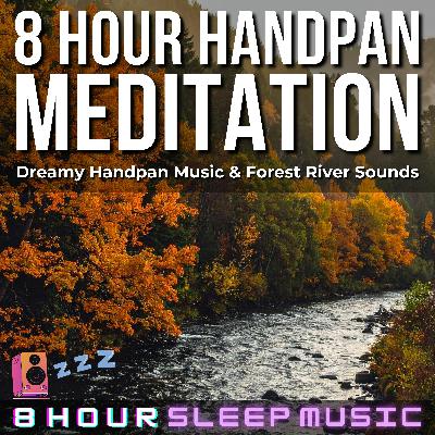 🏞️ 8 Hour Handpan Meditation | Dreamy Handpan Music with Forest River Sounds for Deep Sleep & Relaxation 💤