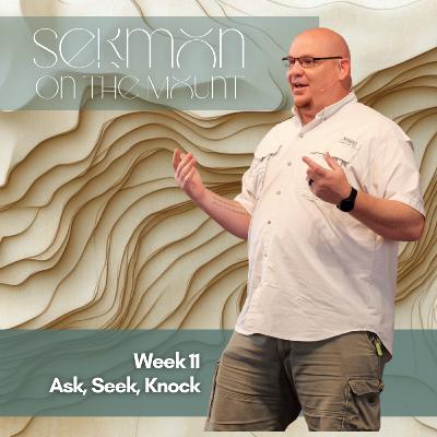 Sermon on the Mount, Week 11, Ask, Seek, Knock
