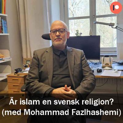 Är islam en svensk religion? (med Mohammad Fazlhashemi)