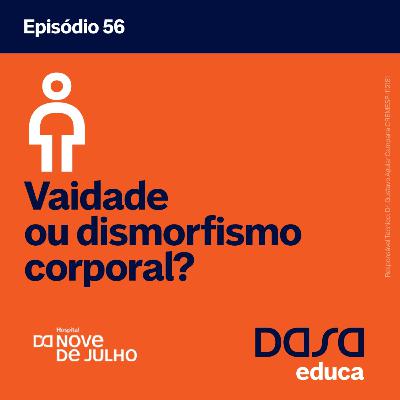 Ep.56 - Vaidade ou dismorfismo corporal? Ep.56 - Vaidade ou dismorfismo corporal?