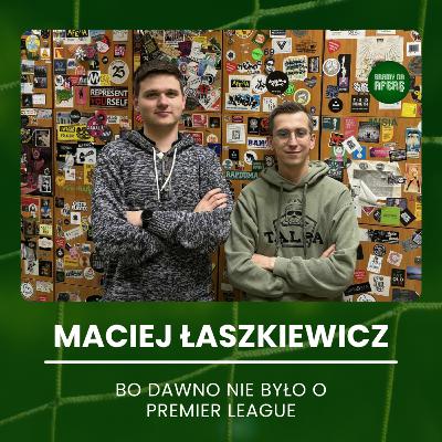 Bo dawno nie było o Premier League | Gość: Maciej Łaszkiewicz