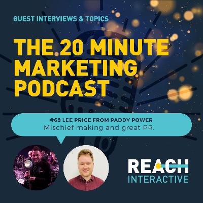 Mischief Making & Great PR | Lee Price From Paddy Power | 20 Minute Marketing #68