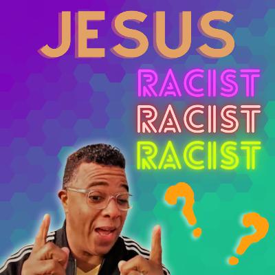 Was Jesus racist? NO!