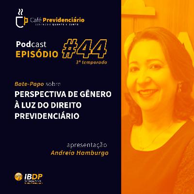 #44 - Perspectiva de gênero à luz do Direito Previdenciário