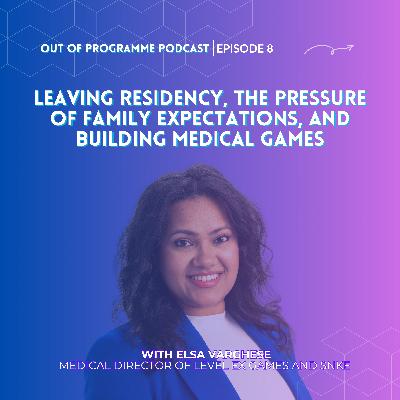 Episode 8: Elsa Varghese on Leaving Residency, the Pressure of Family Expectations, and Building Medical Games Episode 8: Elsa Varghese on Leaving Residency, the Pressure of Family Expectations, and Building Medical Games