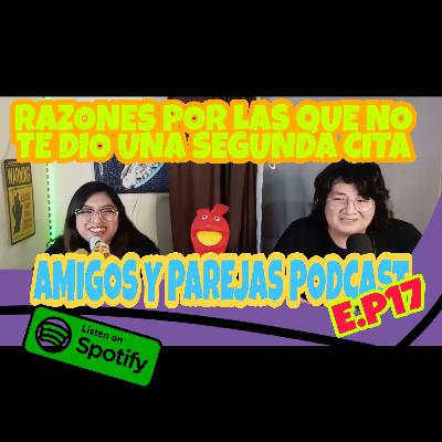 AMIGOS Y PAREJAS PODCAST E.P 17 POR QUE NO TE DIERON UNA SEGUNDA CITA