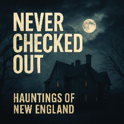 Ep. 5 Never Checked Out: Hauntings of New England