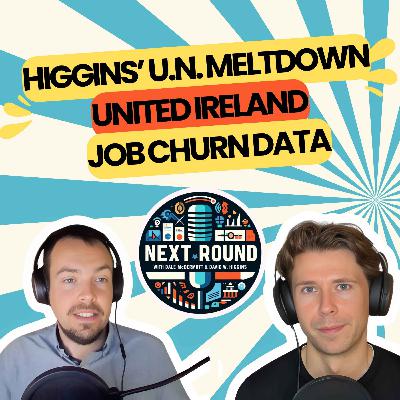 24| Higgins’ U.N. Meltdown, United Ireland, Job Churn