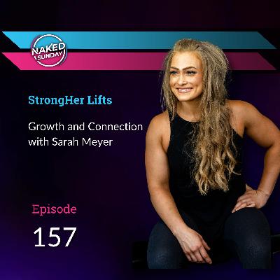 Episode 157 - StrongHer Lifts - Growth and Connection with Sarah Meyer.