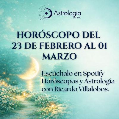 Horóscopo del 23 de febrero al 1.º de marzo de 2026