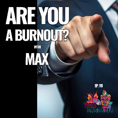 Are YOU a Burnout!?  w/Max!