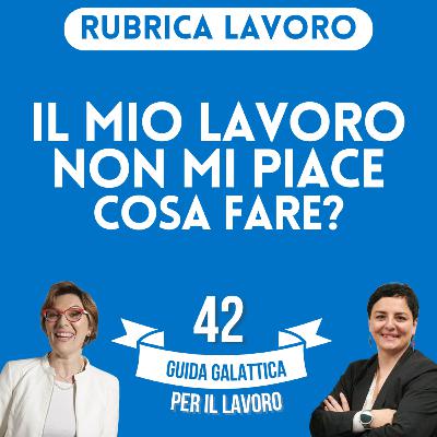 Il mio lavoro non mi piace cosa fare? (Rubrica Lavoro P15-S2) Il mio lavoro non mi piace cosa fare? (Rubrica Lavoro P15-S2)