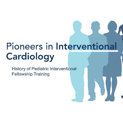 Pioneers in IC: History of Pediatric Interventional Fellowship Training