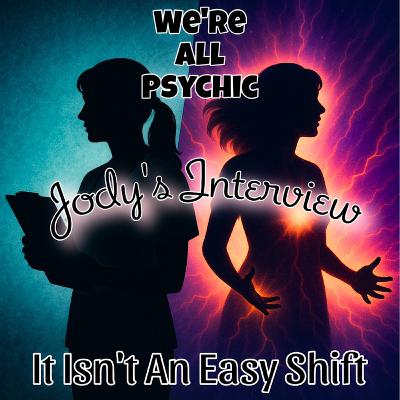 It Isn't An Easy Shift - Jody's Interview - Spiritual, Metaphysical, Magical Conversations with Real People - We're All Psychic Podcast