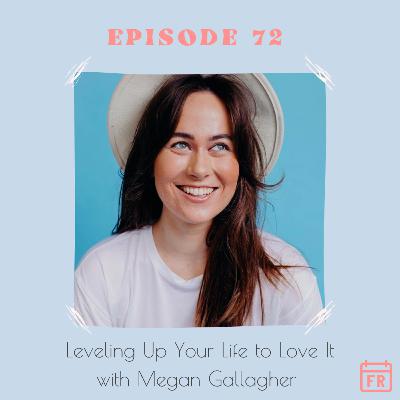#72 - Leveling Up Your Life to Love It with Megan Gallagher #72 - Leveling Up Your Life to Love It with Megan Gallagher