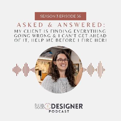 Season 3 Ep 56: ASKED AND ANSWERED - My client is finding everything going wrong & I can’t get ahead of it, help me before I fire her!