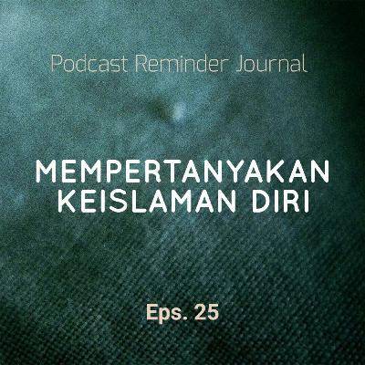 25. Mempertanyakan "Keislaman" Diri 25. Mempertanyakan "Keislaman" Diri