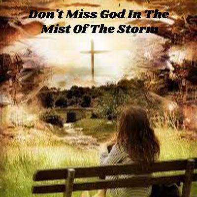 Don’t Miss God In The Mist Of The Storm