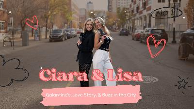 Ciara & Lisa: Galentine's, Love Story & Buzz in the City