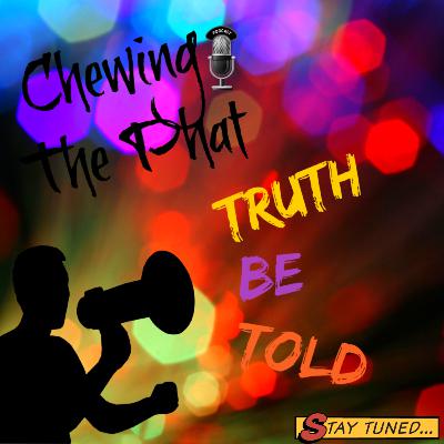 Chewing The Phat Season 2 Ep 8: Truth Be Told