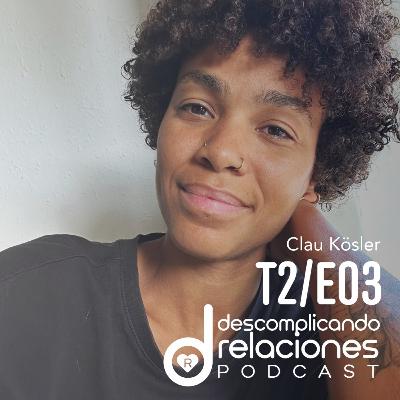 T2E3 · Clau Kösler: Clau Kösler: miradas sobre no monogamia y personas racializadas T2E3 · Clau Kösler: Clau Kösler: miradas sobre no monogamia y personas racializadas