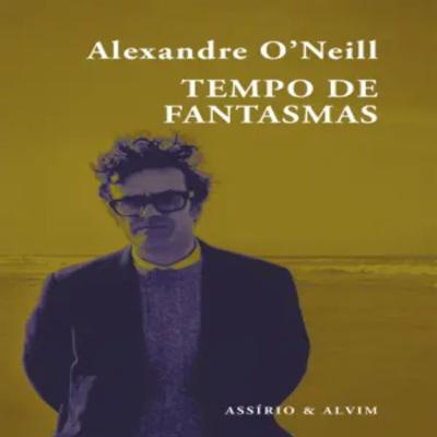 Episódio 477 - Tempo de Fantasmas, Alexandre O’Neill (Editora Assírio & Alvim)