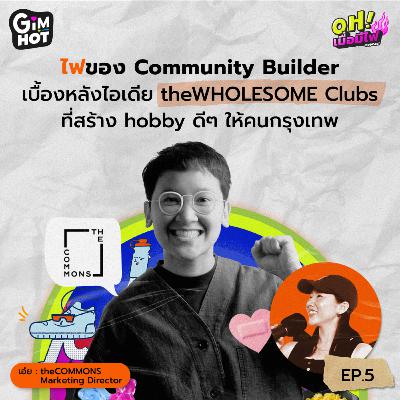เบื้องหลัง the WHOLESOME clubs | เอ๋ย theCOMMONS Marketing Director - OH! เมื่อมีไฟ EP. 5
