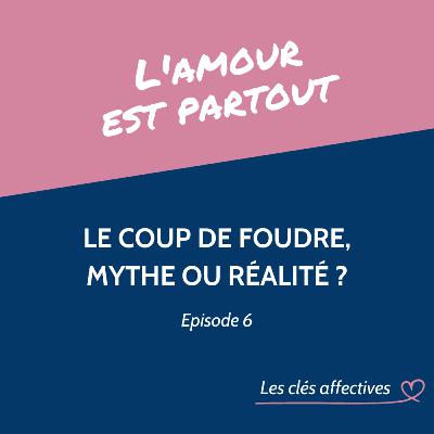 #6 Le coup de foudre, mythe ou réalité ?