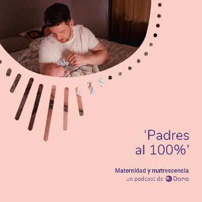 Padres al 100% | Nuevas paternidades o ¿cómo ser padre?