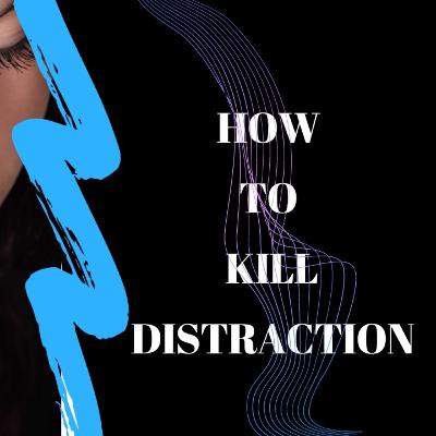 How to kill distraction.