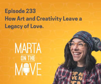 #233 How Art and Creativity Leave a Legacy of Love. #233 How Art and Creativity Leave a Legacy of Love.