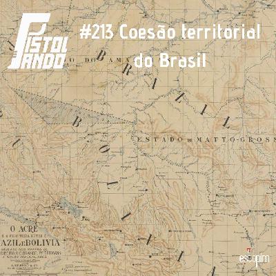Pistolando #213 - Coesão territorial do Brasil