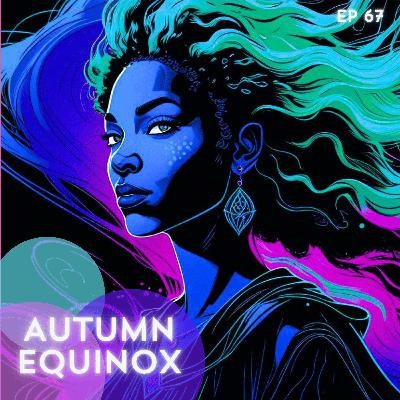 67: Autumn Equinox