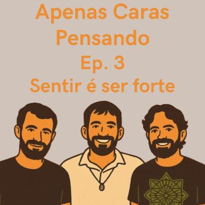 Sentir é Ser Forte – Desmistificando a ideia de que homens devem esconder suas emoções | ACP3# Sentir é Ser Forte – Desmistificando a ideia de que homens devem esconder suas emoções | ACP3#