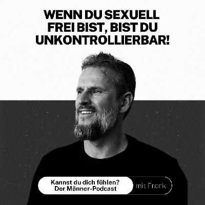 #036 Wenn du sexuell frei bist, bist du unkontrollierbar