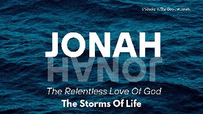 Jonah: The Relentless Love of God – Week 3 – The Storms of Life