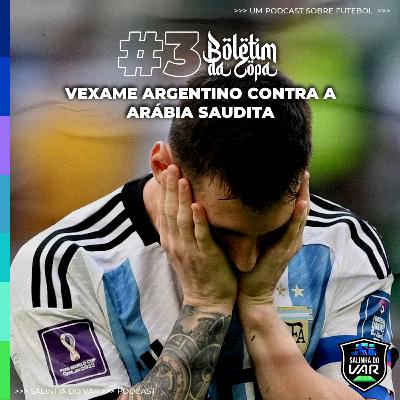 03 | Boletim da Copa - Vexame argentino contra a Arábia Saudita